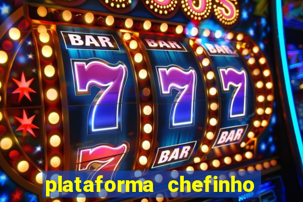 plataforma chefinho 777 bet